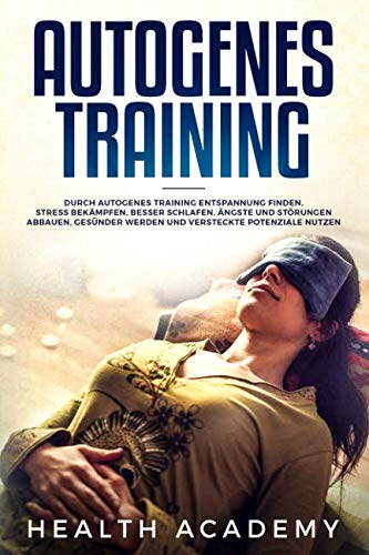 Autogenes Training: Durch autogenes Training Entspannung finden, Stress bekämpfen, besser schlafen, Ängste und Störungen abbauen, gesünder werden und versteckte Potenziale nutzen. book