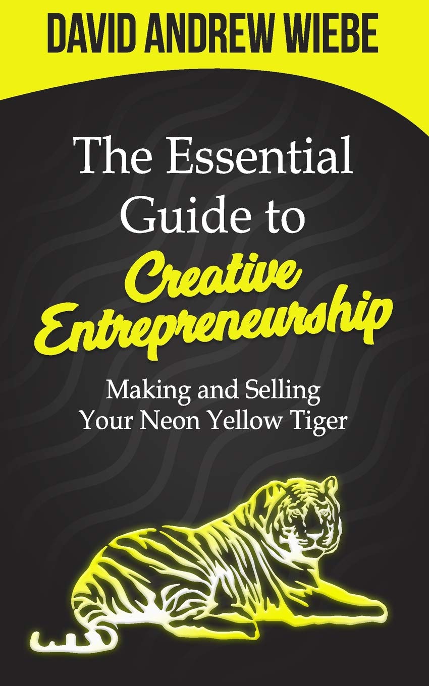 The Essential Guide to Creative Entrepreneurship: Making and Selling Your Neon Yellow Tiger Social Sciences