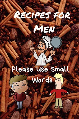 Recipes For Men Please Use Small Words: A Blank Paperback Cookbook Journal Keepsake For Men. Write Down Your Recipes And Pass Them On To Your Man (120 page Organizer) Books
