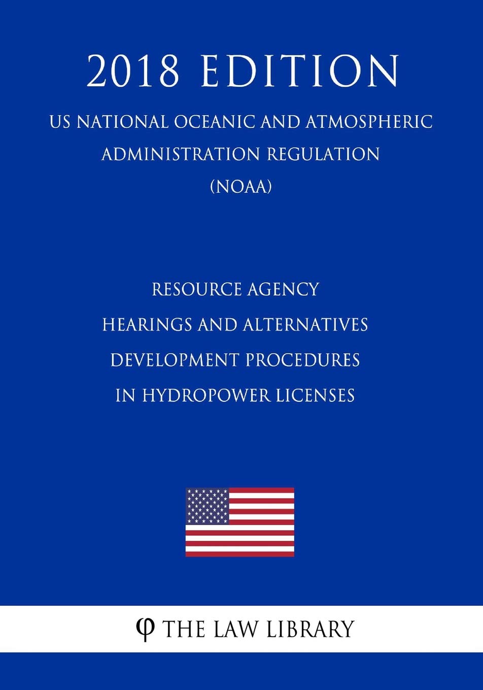 Resource Agency Hearings and Alternatives Development Procedures in Hydropower Licenses (US National Oceanic and Atmospheric Administration Regulation) (NOAA) (2018 Edition) Law