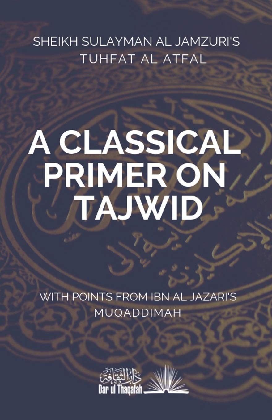 A Classical Primer on Tajwid : Sheikh Sulayman Al Jamzuri's Tuhfat Al Atfal- with points from Ibn Al Jazari's Muqaddimah Social Sciences