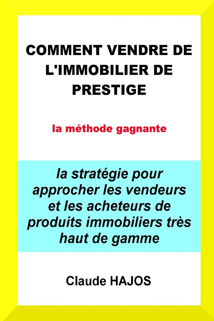 Comment vendre de l'immobilier de prestige - la méthode gagnante: La stratégie pour approcher les vendeurs et les acheteurs de produits immobiliers très haut de gamme book