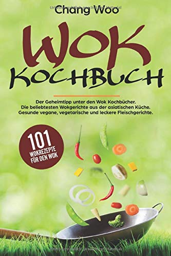 WOK Kochbuch: 101 Wokrezepte für den Wok. Der Geheimtipp unter den Wok Kochbücher. Die beliebtesten Wokgerichte aus der asiatischen Küche. Gesunde vegane, vegetarische und leckere Fleischgerichte. German history