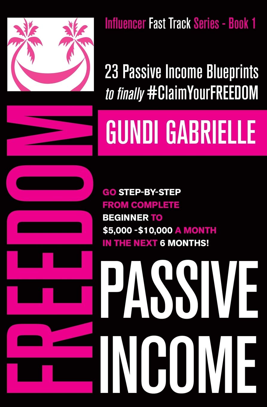 Passive Income Freedom: 23 Passive Income Blueprints: Go Step-by-Step from Complete Beginner to $5,000-10,000/mo in the next 6 Months! (Passive Income Freedom Series) Business, Finance & Career