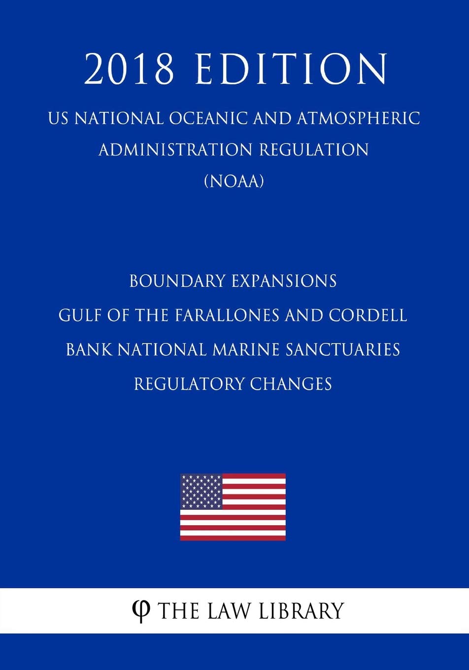 Boundary Expansions - Gulf of the Farallones and Cordell Bank National Marine Sanctuaries - Regulatory Changes (US National Oceanic and Atmospheric Administration Regulation) (NOAA) (2018 Edition) Law