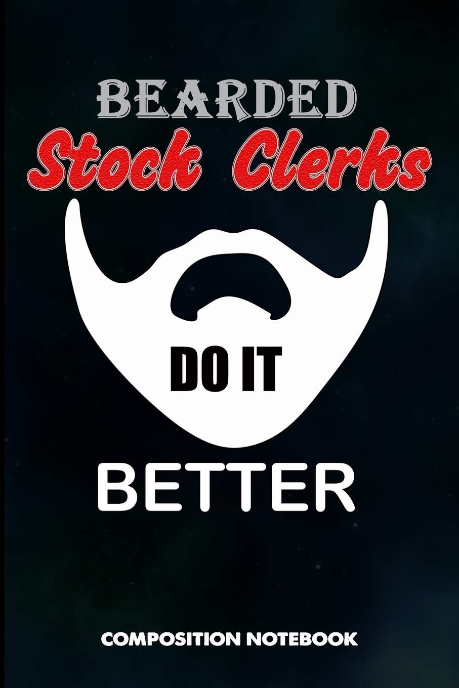 Bearded Stock Clerks Do it Better: Composition Notebook, Funny Birthday Journal Gift for Store Stocking Professionals to write on Business, Finance & Career