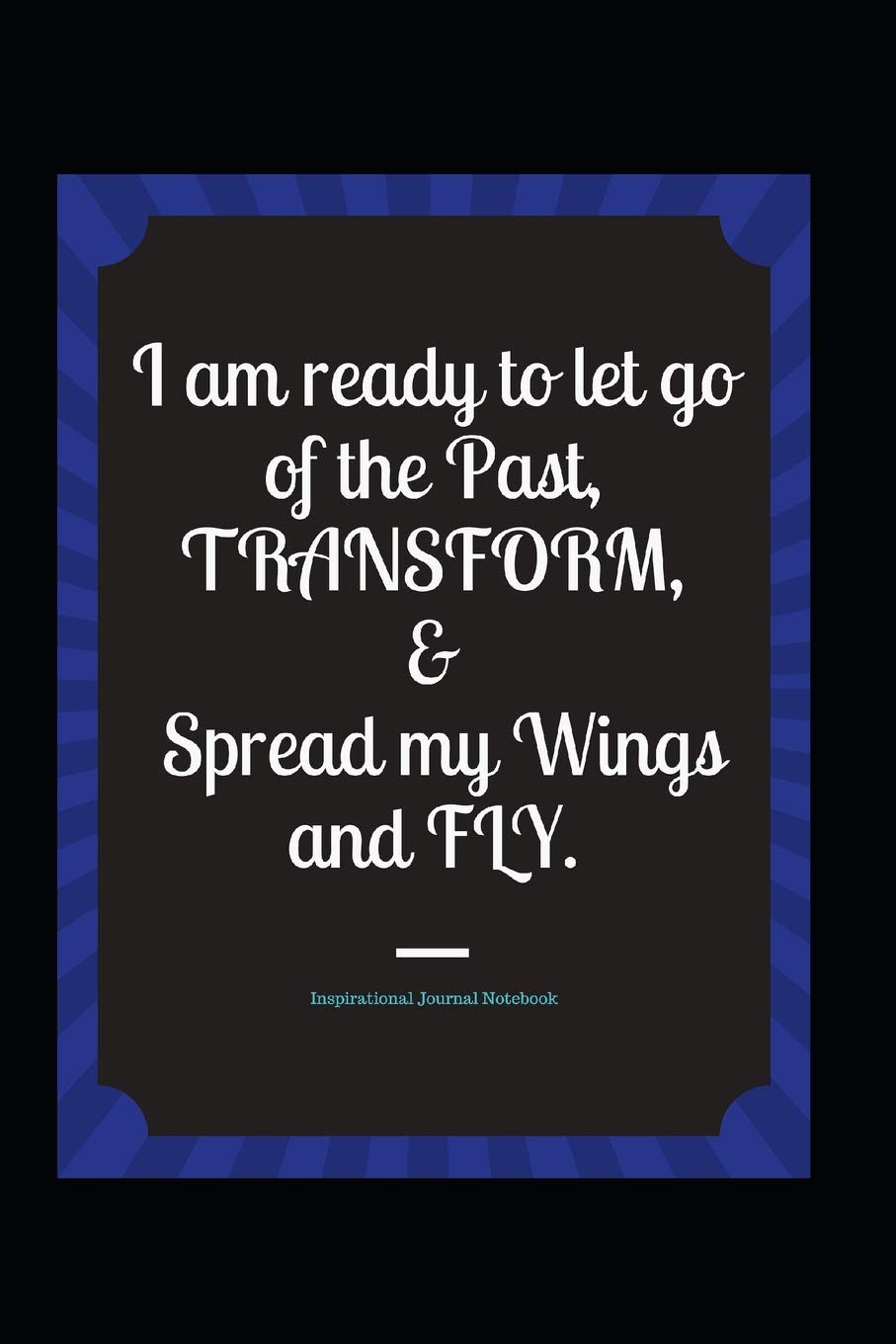 I am ready to let go of the Past, TRANSFORM, & Spread my Wings and FLY - Inspirational Journal Notebook Learning & Reference