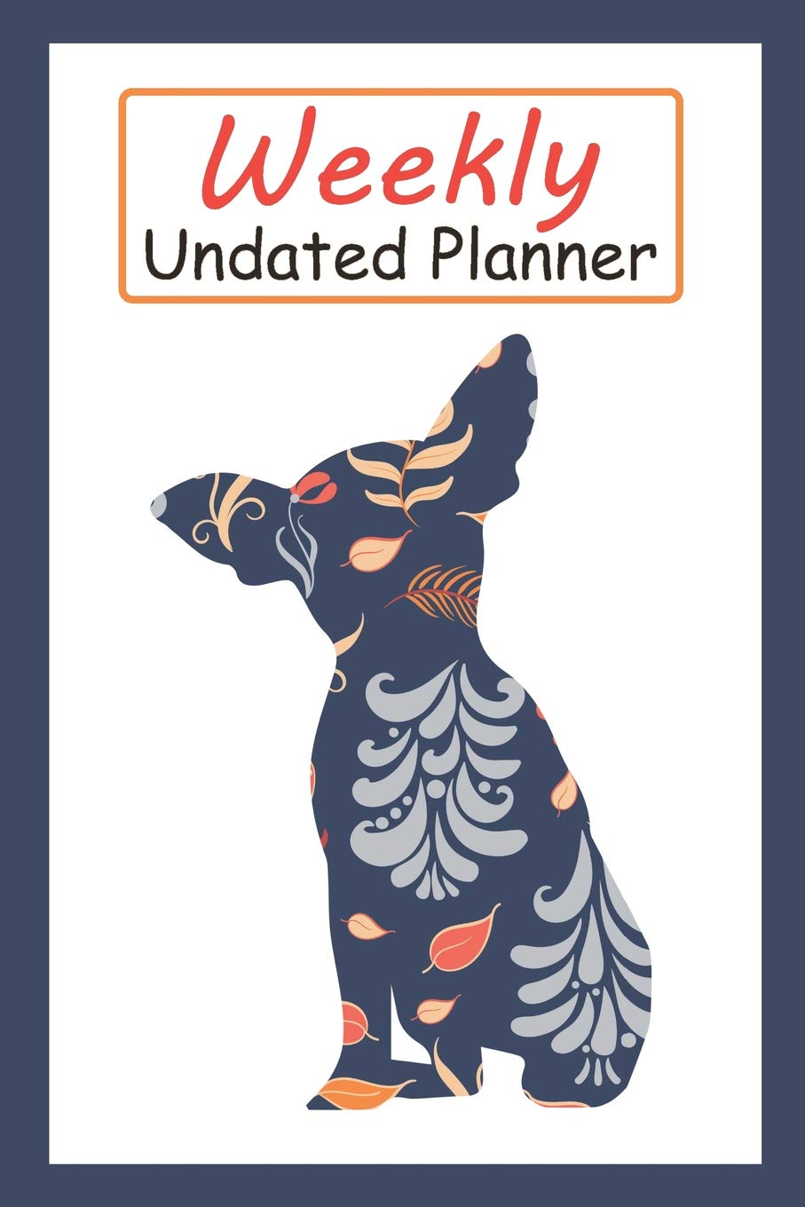 Weekly Undated Planner: 52 Weeks Planner With Blue Flower Chihuahua Dog Pattern And Gratitude Journal Section (Agenda, Organizer, Notes, Goals & To Do Lists) Pets