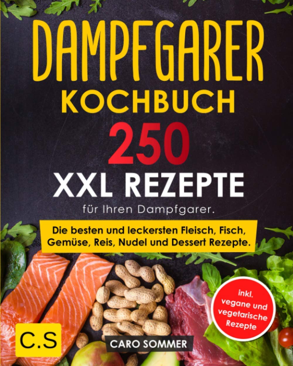 DAMPFGARER KOCHBUCH: XXL. 250 Rezepte für Ihren Dampfgarer. Die besten und leckersten Fleisch, Fisch, Gemüse, Reis, Nudel und Dessert Rezepte. inkl. vegane und vegetarische Rezepte. Cooking & Enjoying