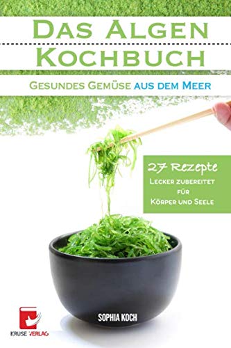 Das Algen Kochbuch: Gesundes Gemüse aus dem Meer Cooking & Enjoying
