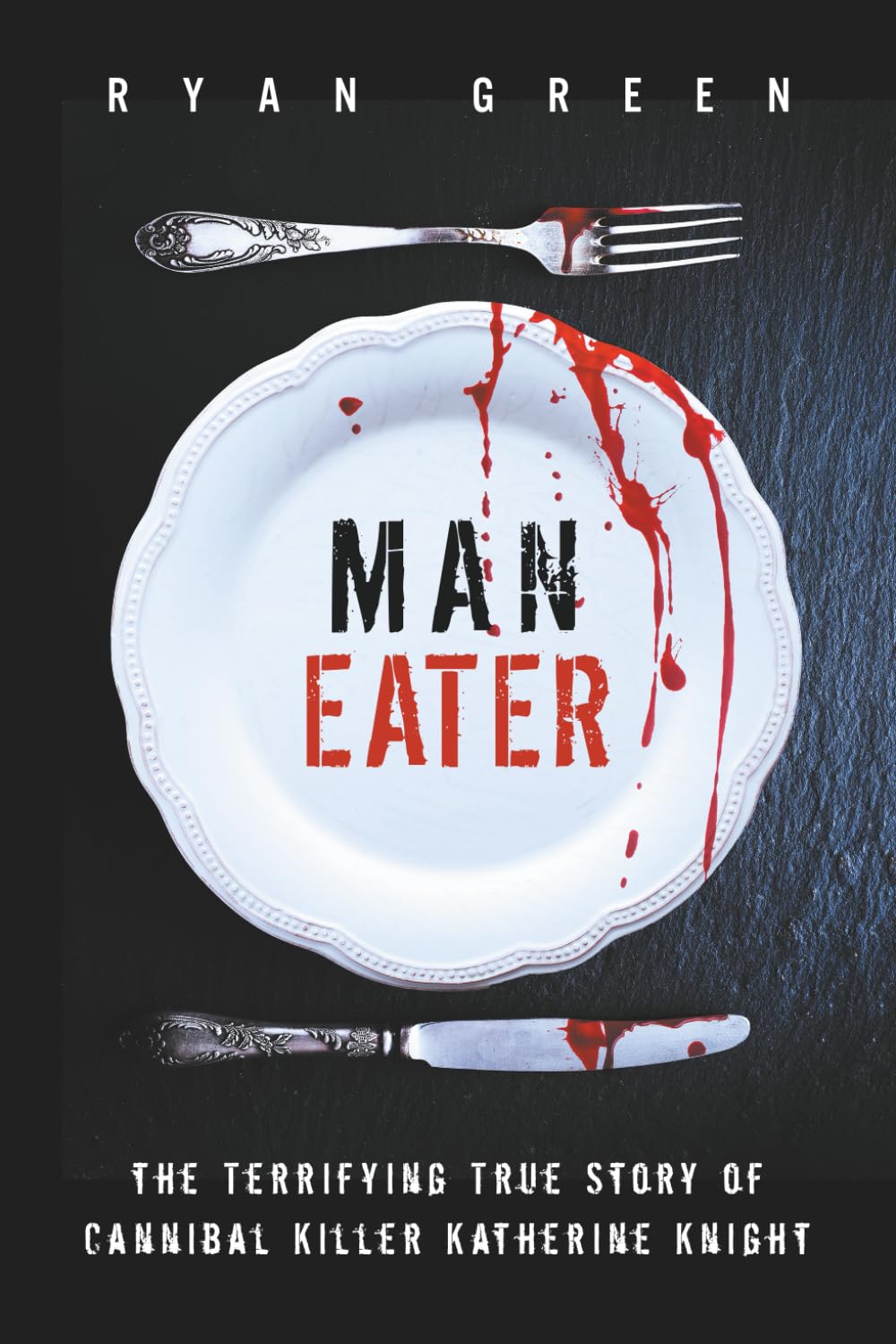 Man-Eater: The Terrifying True Story of Cannibal Killer Katherine Knight (True Crime) Politics & Society