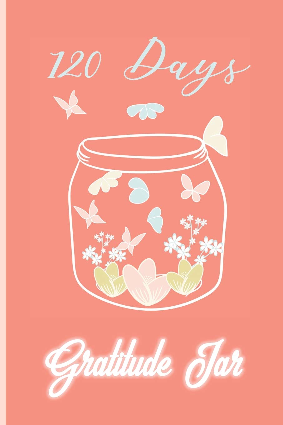120 Days Gratitude Jar: A GRATITUDE JOURNAL ___ 120 Days of Gratitude, Kindness, Hope and Positive Intentions__Includes Log /Butterflies Jar Coral-Salmon 2/tone Business, Finance & Career