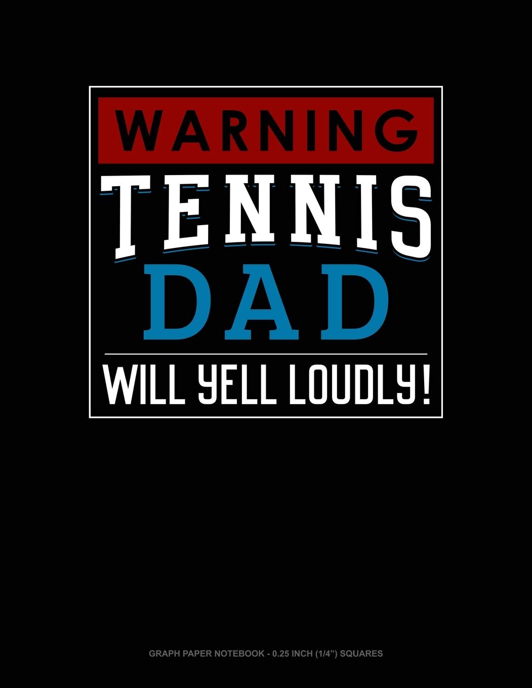Warning! Tennis Dad Will Yell Loudly!: Graph Paper Notebook - 0.25 Inch (1/4") Squares Contemporary literature