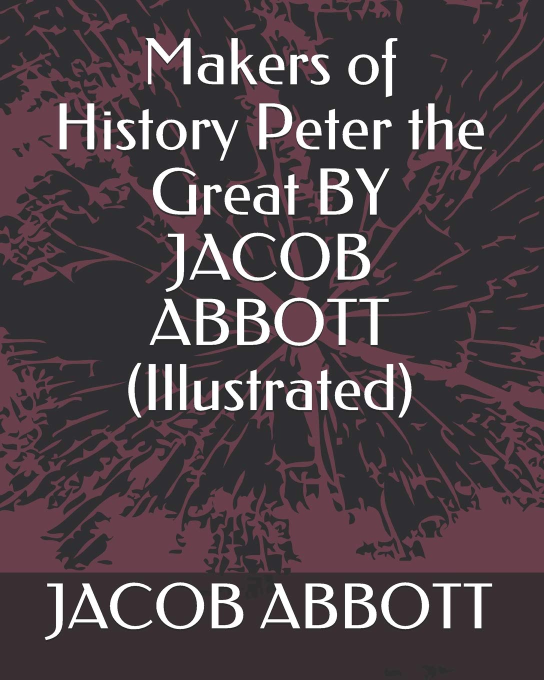 Makers of History Peter the Great BY JACOB ABBOTT (Illustrated) Contemporary literature