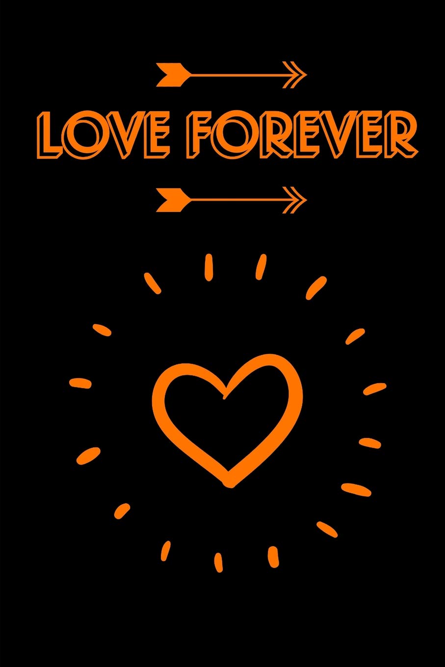 Love Forever: 6 x 9 Blank Lined Journal w/Orange Lettering on a Black Background Contemporary literature