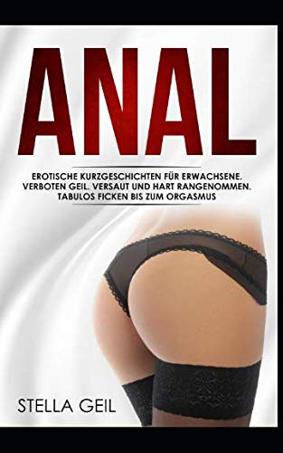 ANAL: Erotische Kurzgeschichten für Erwachsene. Verboten Geil. Versaut und hart rangenommen. Tabulos ficken bis zum Orgasmus. (Erotische Sexgeschichten, Band 1) Eroticism