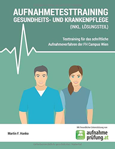 AUFNAHMETESTTRAINING GESUNDHEITS- UND KRANKENPFLEGE: Testtraining für das schriftliche Aufnahmeverfahren der FH Campus Wien (inkl. Lösungsteil) Learning & Reference