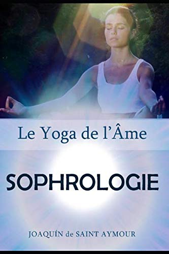 SOPHROLOGIE: Le contrôle de votre corps, votre esprit et votre coeur Self-help