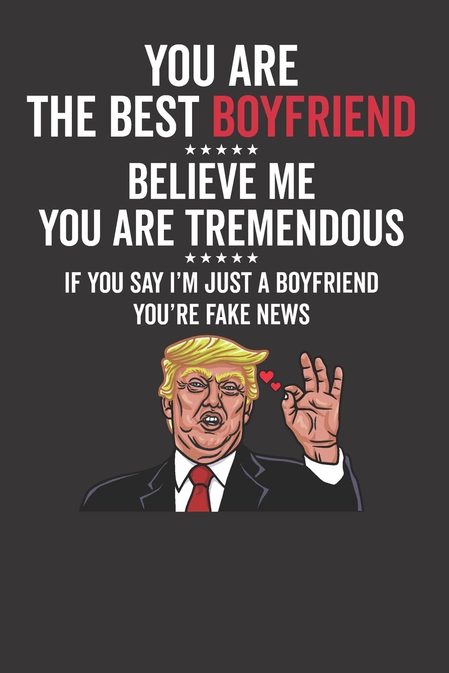 You Are The Best Boyfriend ☆☆☆☆☆ Believe Me You Are Tremendous ☆☆☆☆☆ If You Say I'm Just A Boyfriend You're Fake News Books