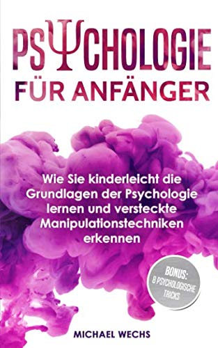 Psychologie für Anfänger: Wie Sie kinderleicht die Grundlagen der Psychologie lernen und versteckte Manipulationstechniken erkennen! Philosophy