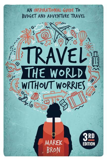 Travel the World Without Worries: An Inspirational Guide to Budget and Adventure Travel (3rd Edition) Travel Guides
