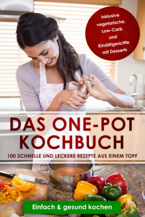 Das One-Pot Kochbuch: 100 schnelle und leckere Rezepte aus einem Topf inklusive vegetarische, Low-Carb und Kindergerichte mit Desserts - Einfach & gesund kochen Cooking & Enjoying