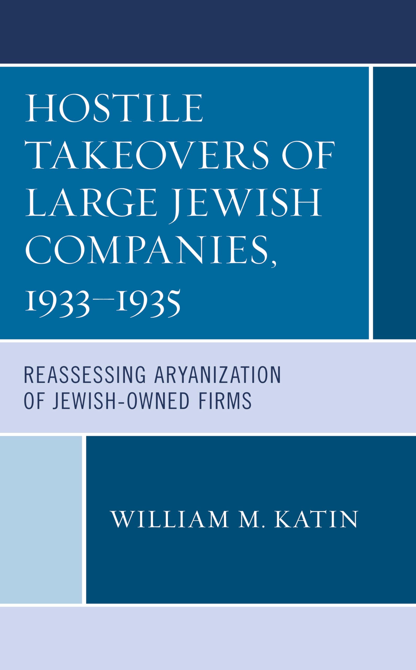Hostile Takeovers of Large Jewish Companies, 1933–1935: Reassessing Aryanization of Jewish-Owned Firms (Bloomsbury Studies in Modern Jewish History, Historiography, and Memory) German history
