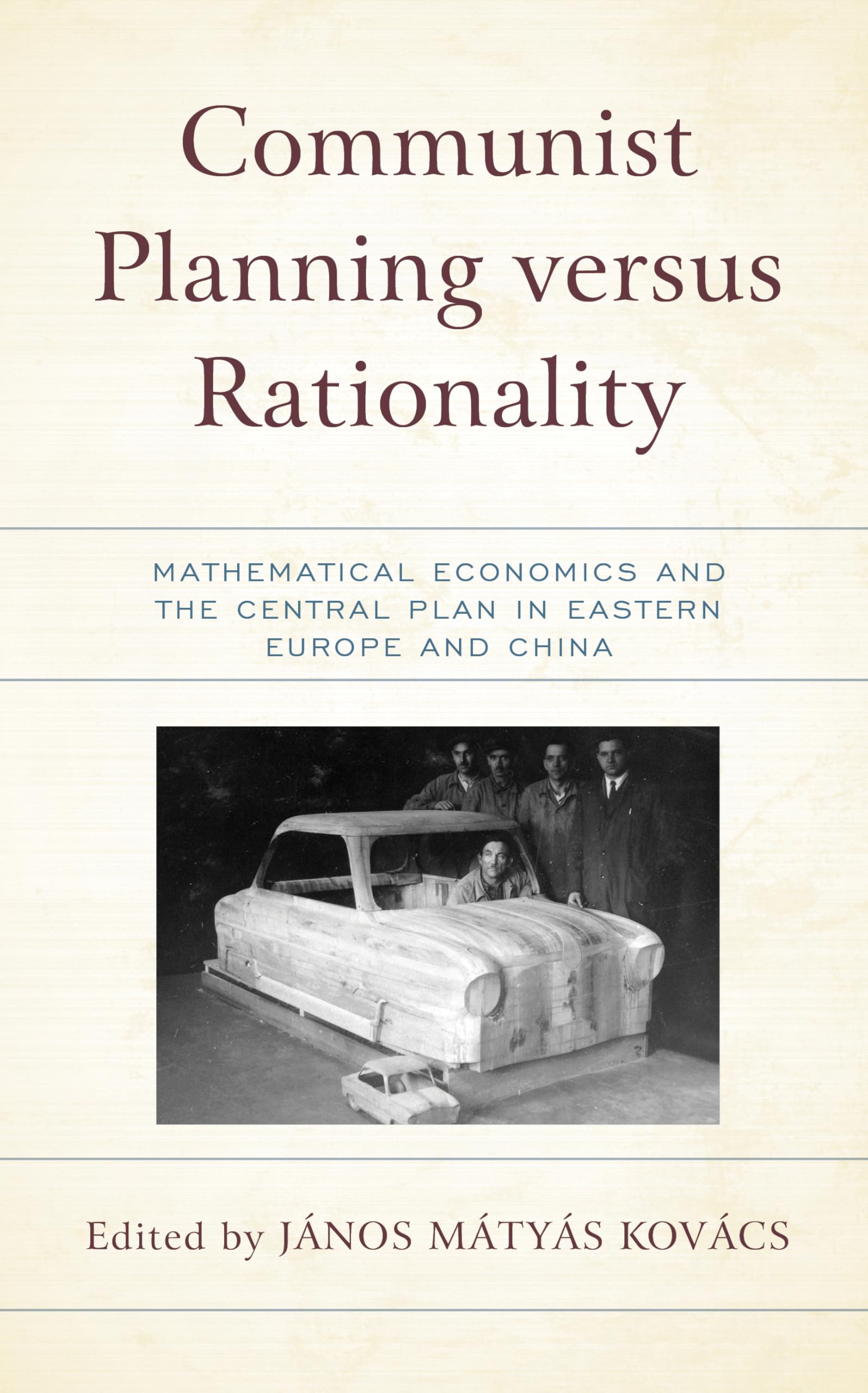 Communist Planning versus Rationality: Mathematical Economics and the Central Plan in Eastern Europe and China book