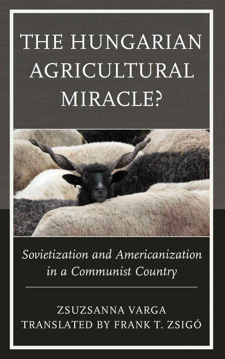 Hungarian Agricultural Miracle?: Sovietization and Americanization in a Communist Country (Harvard Cold War Studies) General education