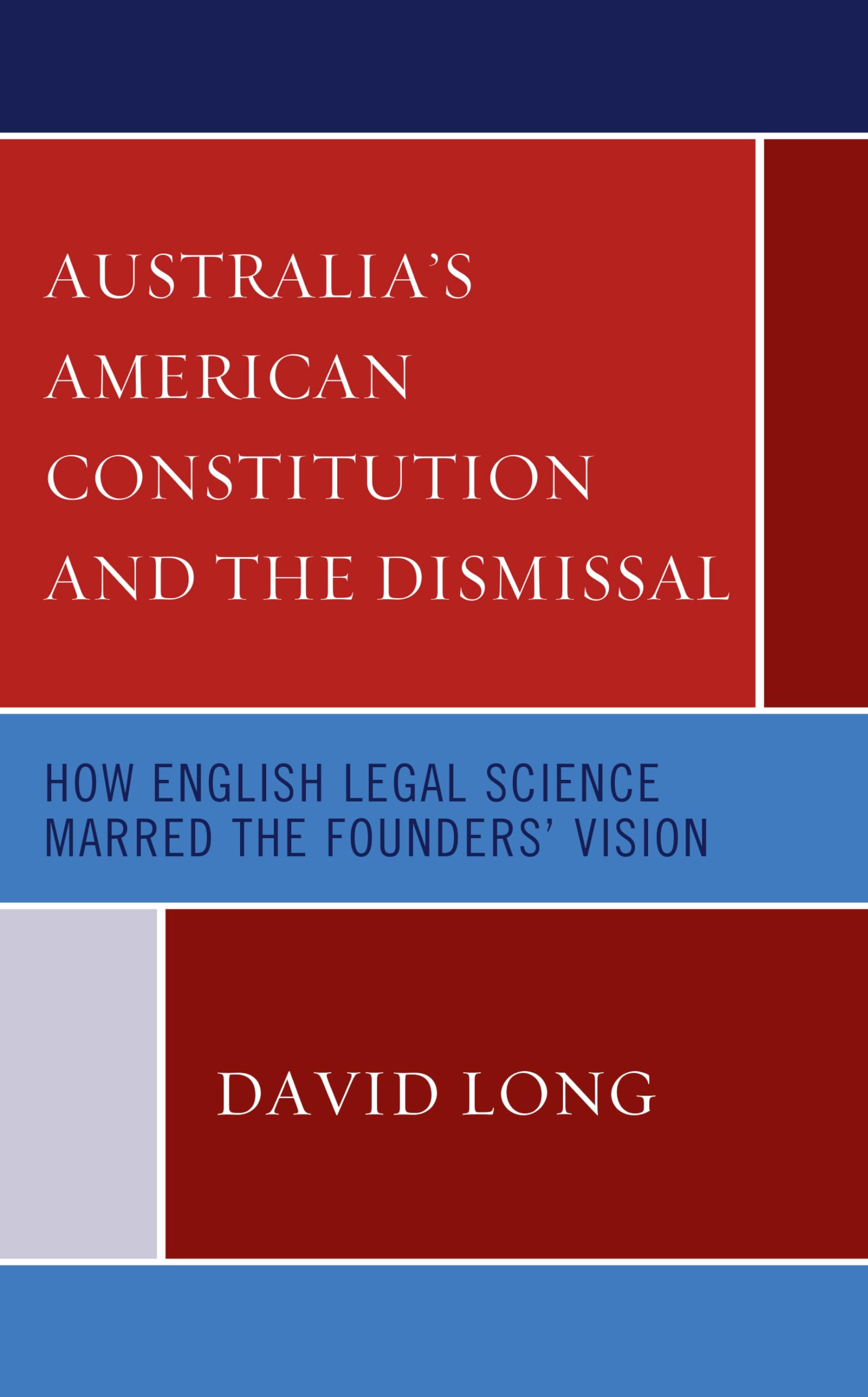 Australia's American Constitution and the Dismissal: How English Legal Science Marred the Founders' Vision Law