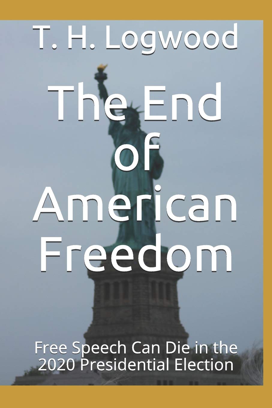 The End of American Freedom: Free Speech Can Die in the 2020 Presidential Election Social Sciences