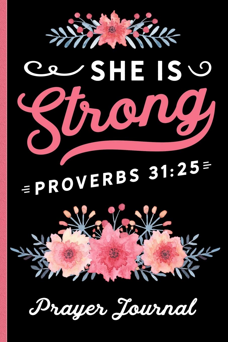 She Is Strong Proverbs 31:25 Prayer Journal: Keep Track Of Prayer Requests, Praise Reports & More - Great Journal For Spiritual Growth - Beautiful Floral Cover Design Social Sciences