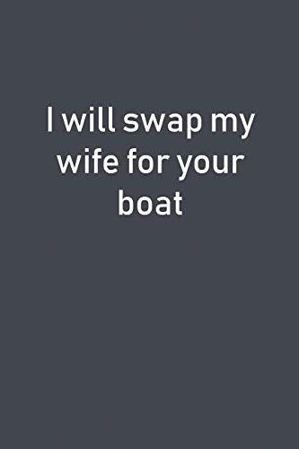 I will swap my wife for your boat: Lined Notebooks Books