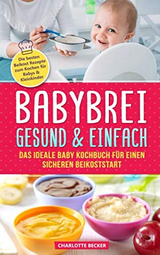 Babybrei: gesund & einfach. Das ideale Baby Kochbuch für einen sicheren Beikoststart: Die besten Beikost Rezepte zum Kochen für Babys & Kleinkinder. Für eine ausgewogene Ernährung inkl. Beikostplan book