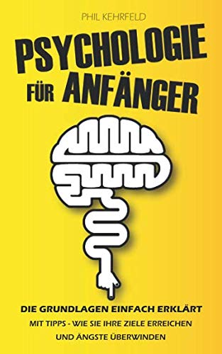 Psychologie für Anfänger: Die Grundlagen einfach erklärt Mit Tipps - Wie Sie Ihre Ziele erreichen und Ängste überwinden Psychology