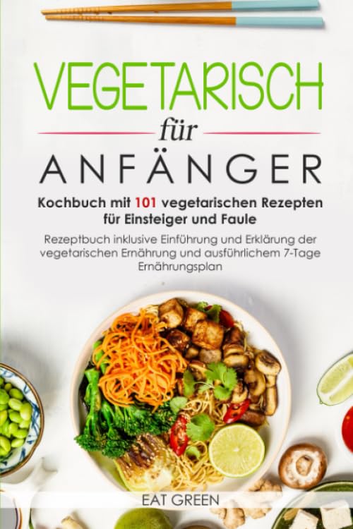 Vegetarisch für Anfänger-Kochbuch mit 101 vegetarischen Rezepten für Einsteiger und Faule-Rezeptbuch inklusive Einführung und Erklärung der ... und ausführlichem 7-Tage Ernährungsplan Memories