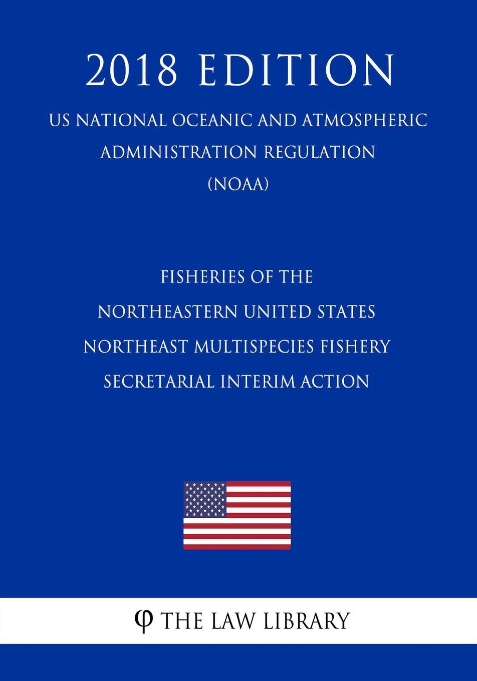 Fisheries of the Northeastern United States - Northeast Multispecies Fishery - Secretarial Interim Action (US National Oceanic and Atmospheric Administration Regulation) (NOAA) (2018 Edition) Law