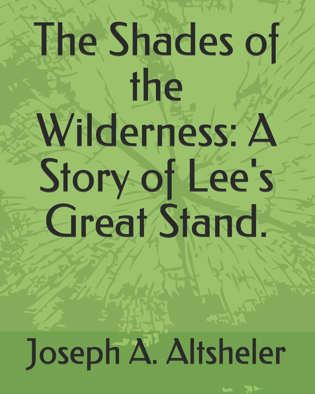 The Shades of the Wilderness: A Story of Lee's Great Stand. Historical Fiction