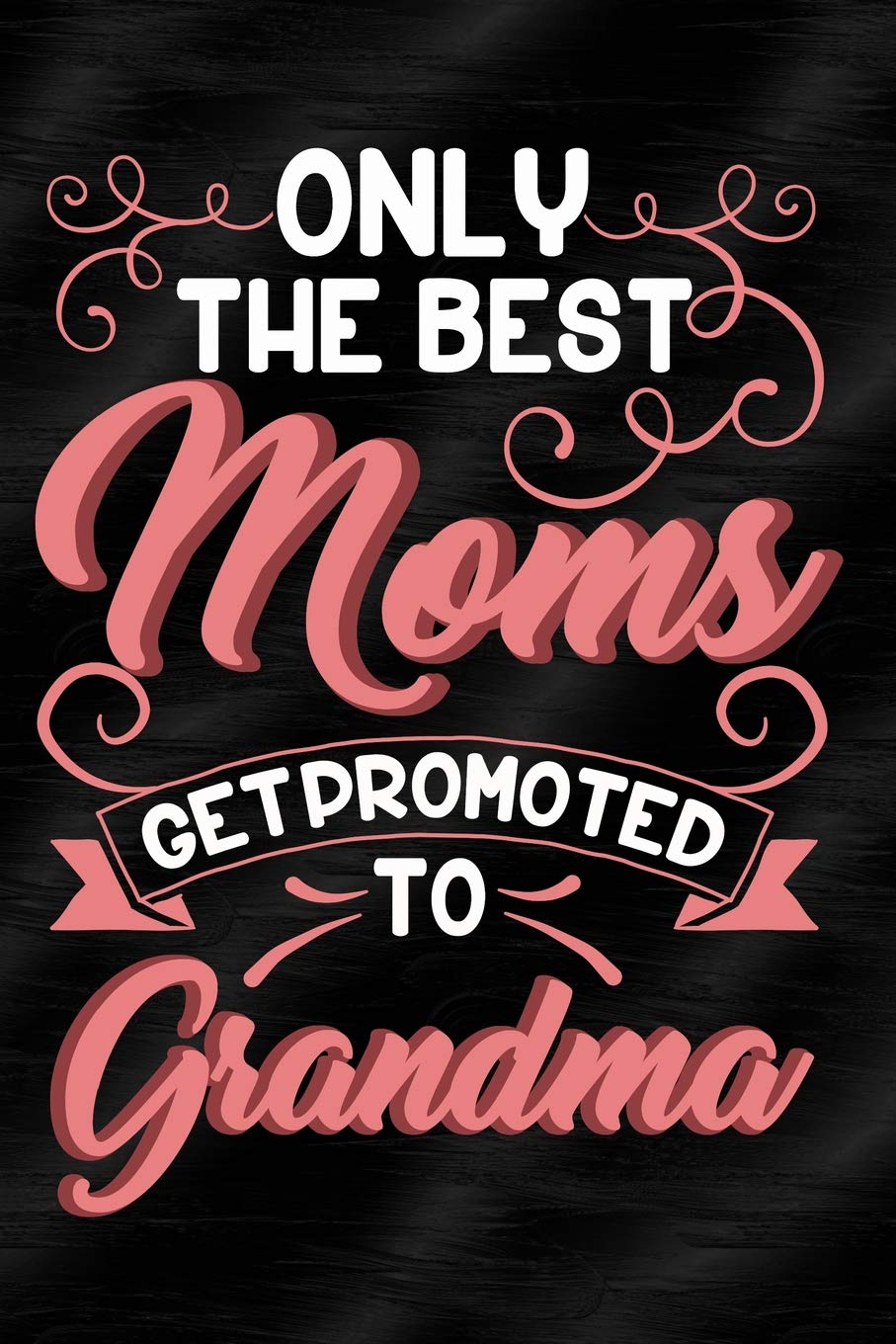 Only The Best Moms Get Promoted To Grandma: Journal, Notebook, Diary Or Sketchbook With Dot Grid Paper Learning & Reference