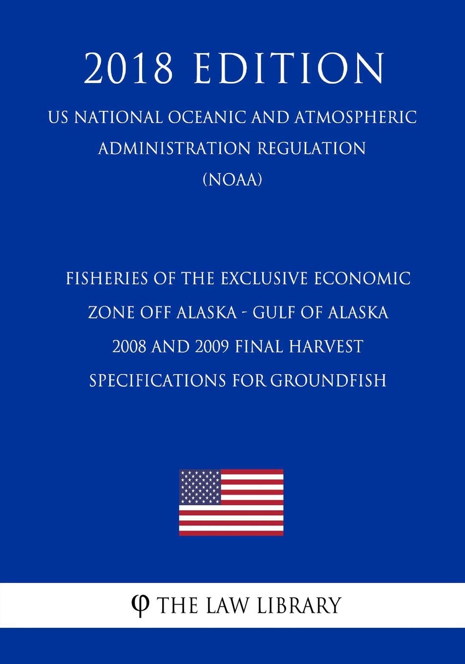 Fisheries of the Exclusive Economic Zone Off Alaska - Gulf of Alaska - 2008 and 2009 Final Harvest Specifications for Groundfish (US National Oceanic ... Regulation) (NOAA) (2018 Edition) Law
