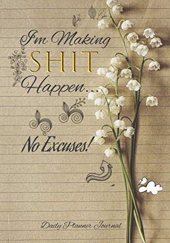 Making Sh*t Happen No Excuses! Daily Planner Journal: Make Sh*t Happen Women Motivational Gratitude Agenda Organizer Notebook To Write In Essays & Short Stories