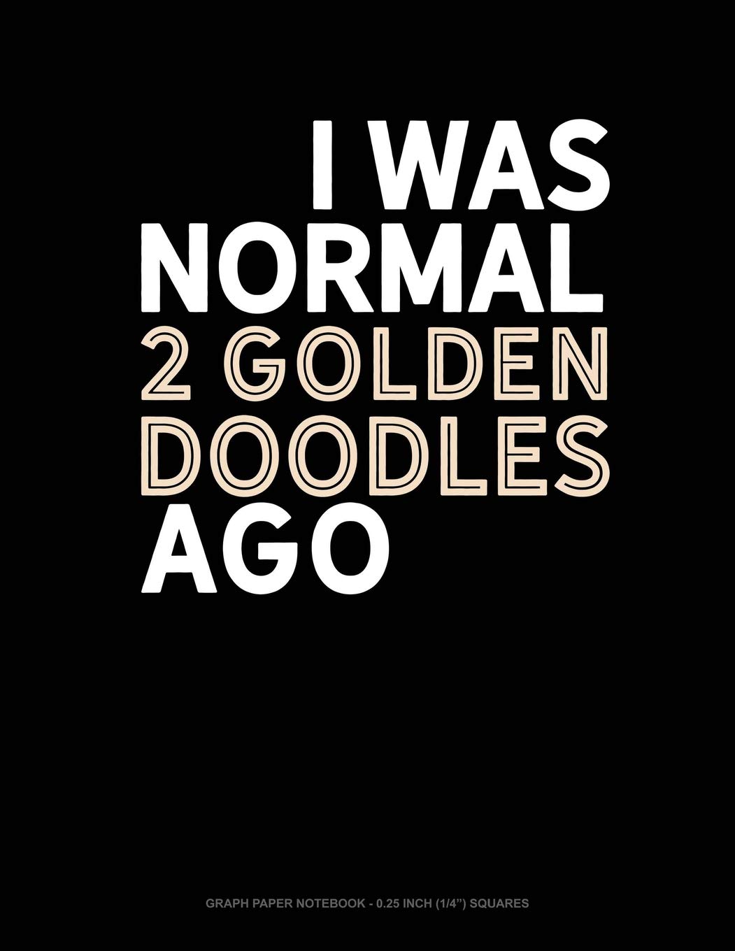 I Was Normal 2 Goldendoodles Ago: Graph Paper Notebook - 0.25 Inch (1/4") Squares Contemporary literature