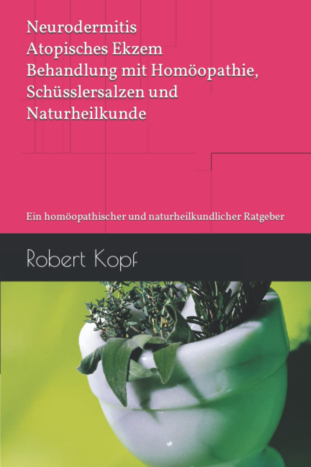 Neurodermitis, Atopisches Ekzem - Behandlung mit Homöopathie, Schüsslersalzen und Naturheilkunde: Ein homöopathischer und naturheilkundlicher Ratgeber Health, Nutrition & Fitness