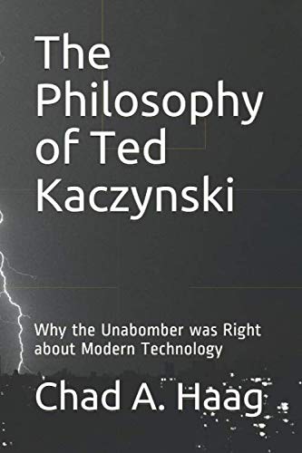 The Philosophy of Ted Kaczynski: Why the Unabomber was Right about Modern Technology Philosophy