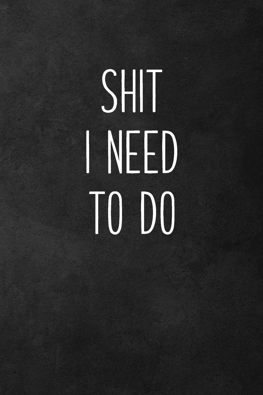 Shit I Need to Do: Funny Office Notebook, To Do Lists, Blank Lined Journal Gift for Mom Best Friend Coworker - 115 Pages (6x9) Business, Finance & Career