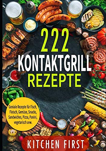 ✅✅KONTAKTGRILL REZEPTE: 222 geniale Rezepte für den Küchengrill! ✅✅ Fisch- und Fleischgerichte, Gemüse- und Salatgerichte, Snacks, Dessert, Pizza, Panini, Süßspeisen, Sandwichs, vegetarisch u.v.m. Cooking & Enjoying