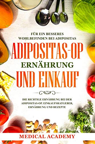Adipositas-OP Ernährung und Einkauf: Die richtige Ernährung bei der Adipositas-OP. Einkaufsratgeber, Ernährung und Rezepte. Für ein besseres Wohlbefinden bei Adipositas. Medicine
