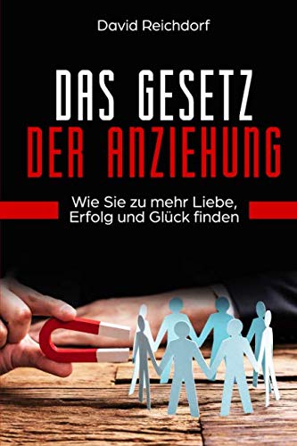 Das Gesetz der Anziehung: Wie Sie zu mehr Liebe, Erfolg und Glück finden Psychology