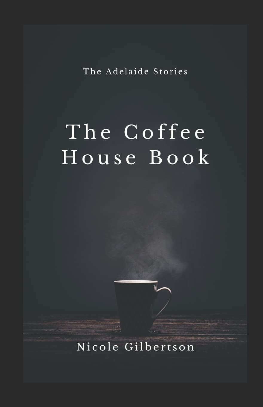 The Coffee House Book (The Adelaide Stories, Band 1) Essays & Short Stories