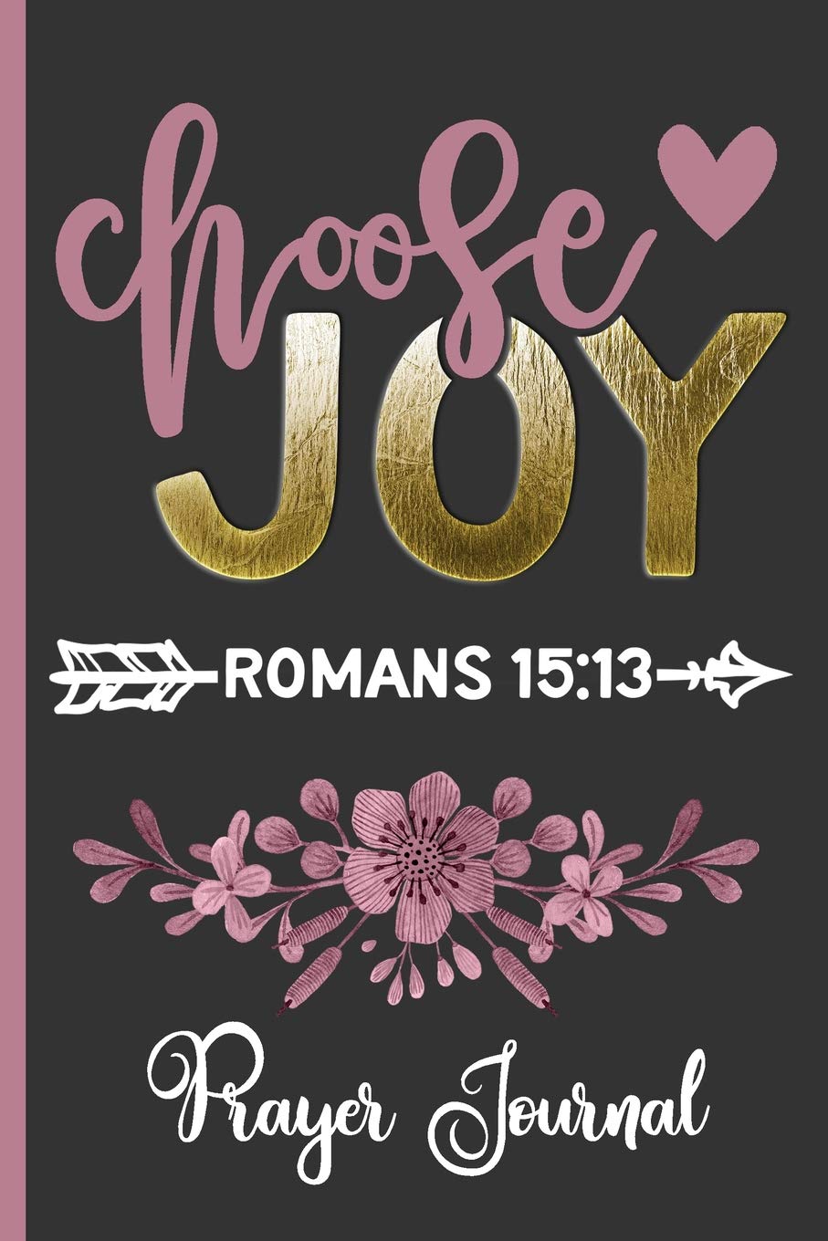 Choose Joy Romans 15:13 Prayer Journal: Keep Track Of Prayer Requests, Praise Reports & More - Beautiful Floral Cover Design - Journal For Spiritual Growth Social Sciences